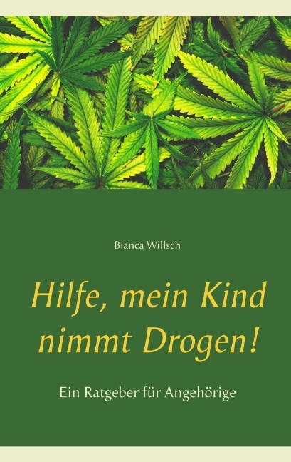 Hilfe, mein Kind nimmt Drogen! - Bianca Willsch