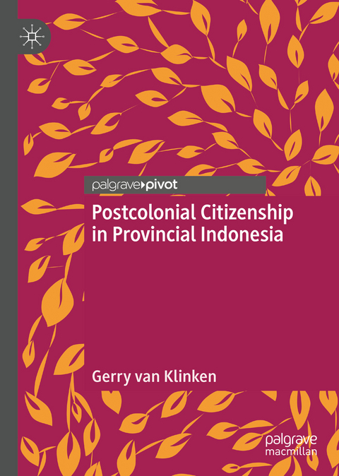 Postcolonial Citizenship in Provincial Indonesia - Gerry Van Klinken