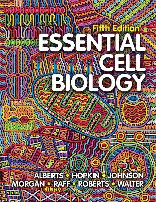 Essential Cell Biology - Bruce Alberts, Karen Hopkin, Alexander Johnson, David Morgan, Martin Raff