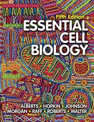 Essential Cell Biology - Bruce Alberts, Karen Hopkin, Alexander Johnson, David Morgan, Martin Raff