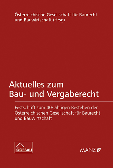 Aktuelles zum Bau- und Vergaberecht Festschrift zum 40-jährigen Bestehen der ÖGEBAU