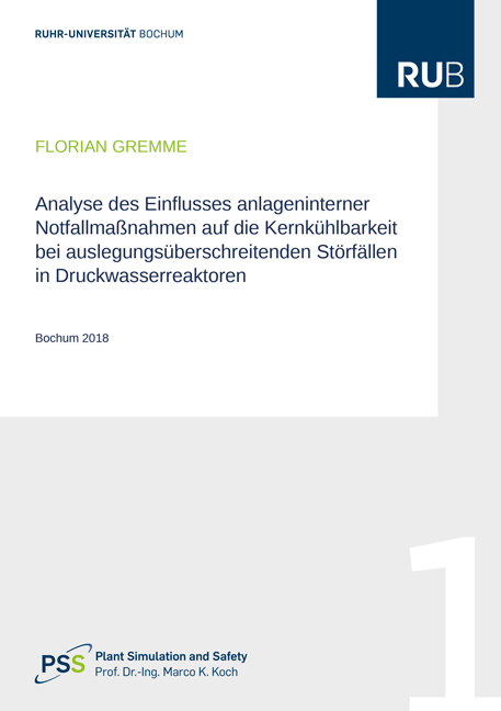 Analyse des Einflusses anlageninterner Notfallmaßnahmen auf die Kernkühlbarkeit bei auslegungsüberschreitenden Störfällen in Druckwasserreaktoren - Florian Gremme