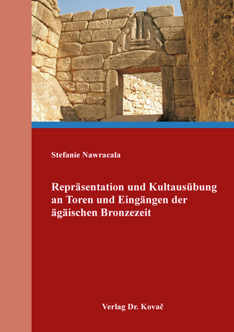 Repräsentation und Kultausübung an Toren und Eingängen der ägäischen Bronzezeit - Stefanie Nawracala