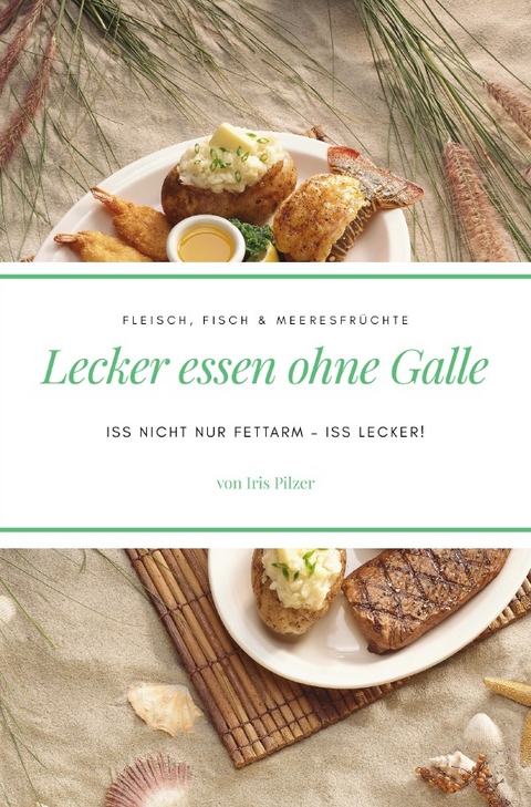 Lecker essen ohne Galle: Fleisch, Fisch &amp; Meeresfrüchte - Iris Pilzer