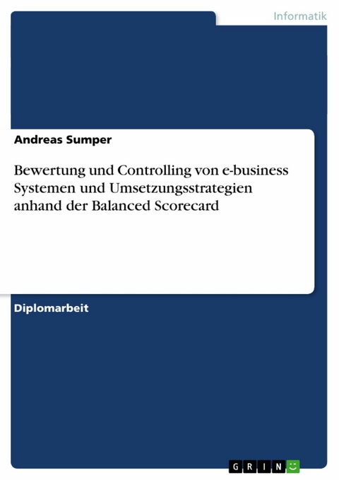 Bewertung und Controlling von e-business Systemen und Umsetzungsstrategien anhand der Balanced Scorecard -  Andreas Sumper