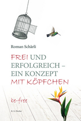 Frei und erfolgreich - ein Konzept mit Köpfchen - Roman Schärli