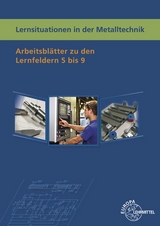 Lernsituationen in der Metalltechnik Lernfelder 5-9 - Küspert, Karl-Heinz; Müller, Thomas; Schellmann, Bernhard