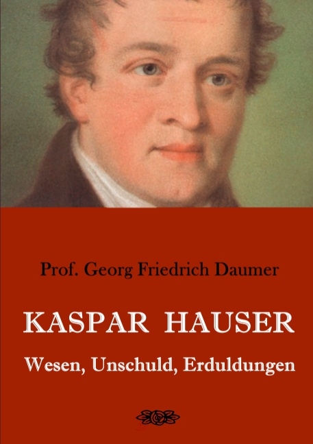 Kaspar Hauser - Wesen, Unschuld, Erduldungen - Georg Friedrich Daumer