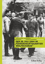 Der 20. Juli 1944 im "Führerhauptquartier Wolfschanze" - Johannes Tuchel, Uwe Neumärker