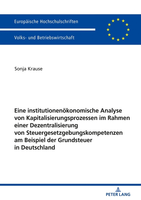 Eine institutionenökonomische Analyse von Kapitalisierungsprozessen im Rahmen einer Dezentralisierung von Steuergesetzgebungskompetenzen am Beispiel der Grundsteuer in Deutschland - Sonja Krause