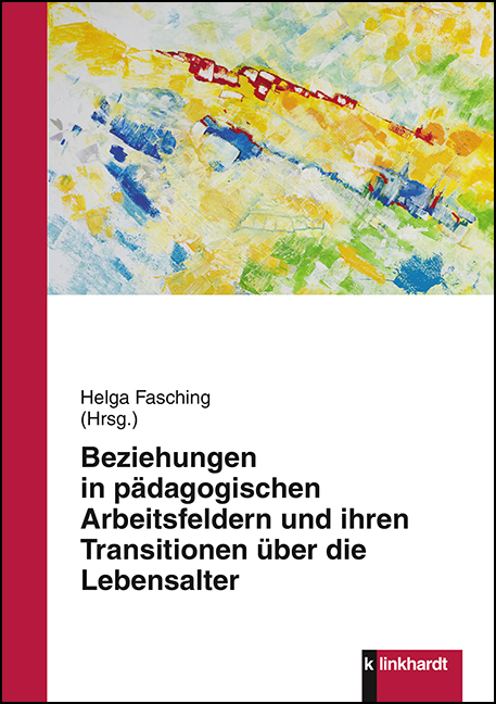 Beziehungen in pädagogischen Arbeitsfeldern und ihren Transitionen über die Lebensalter - 