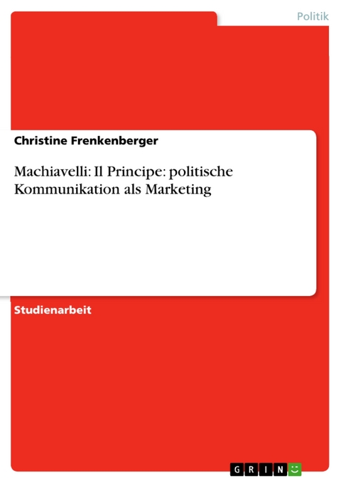 Machiavelli: Il Principe: politische Kommunikation als Marketing - Christine Frenkenberger