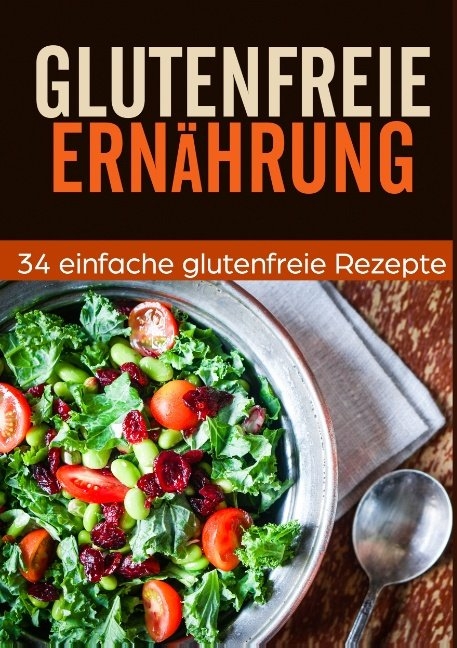 Glutenfrei Kochbuch - 34 leckere Rezepte - Stefan Rostburg