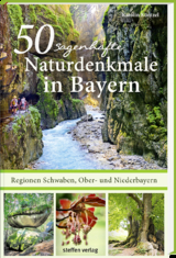 50 sagenhafte Naturdenkmale in Bayern: Regionen Schwaben, Ober- und Niederbayern - Karolin Küntzel