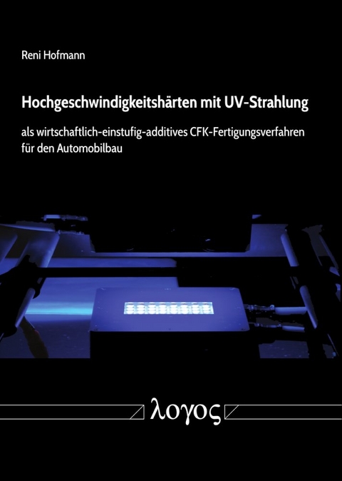 Hochgeschwindigkeitshärten mit UV-Strahlung als wirtschaftlich-einstufig-additives CFK-Fertigungsverfahren für den Automobilbau - Reni Hofmann