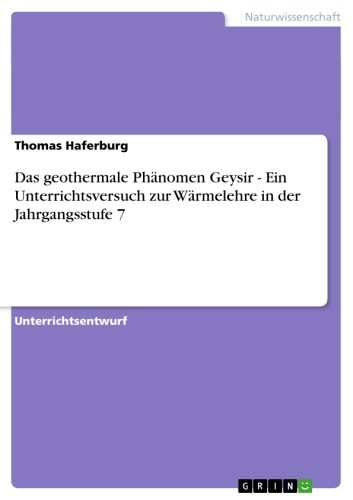 Das geothermale Phänomen Geysir - Ein Unterrichtsversuch zur Wärmelehre in der Jahrgangsstufe 7 - Thomas Haferburg