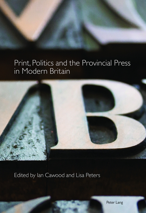 Print, Politics and the Provincial Press in Modern Britain - 