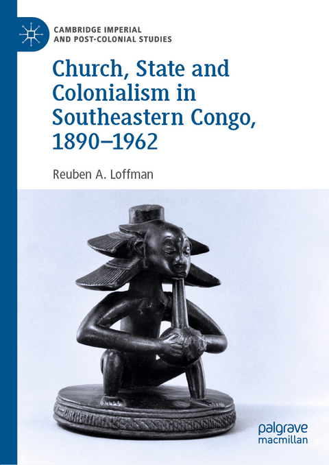 Church, State and Colonialism in Southeastern Congo, 1890–1962 - Reuben A. Loffman