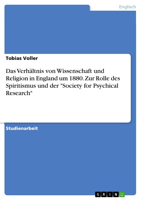 Das Verhältnis von Wissenschaft und Religion in England um 1880. Zur Rolle des Spiritismus und der "Society for Psychical Research" - Tobias Voller