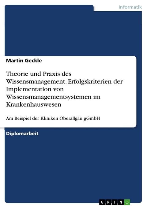Theorie und Praxis des Wissensmanagement. Erfolgskriterien der Implementation von Wissensmanagementsystemen im Krankenhauswesen - Martin Geckle
