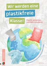 Wir werden eine plastikfreie Klasse! Plastik vermeiden und Müll reduzieren - Wiebke Iven