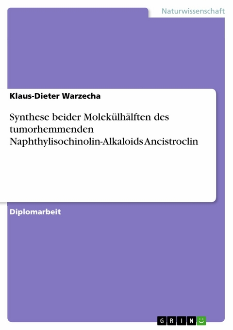 Synthese beider Molekülhälften des tumorhemmenden Naphthylisochinolin-Alkaloids Ancistroclin - Klaus-Dieter Warzecha