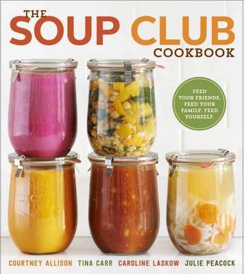 Soup Club Cookbook -  Courtney Allison,  Tina Carr,  Caroline Laskow,  Julie Peacock