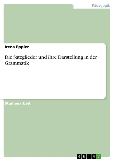 Die Satzglieder und ihre Darstellung in der Grammatik - Irena Eppler