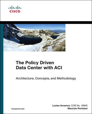 Policy Driven Data Center with ACI, The -  Lucien Avramov,  Maurizio Portolani