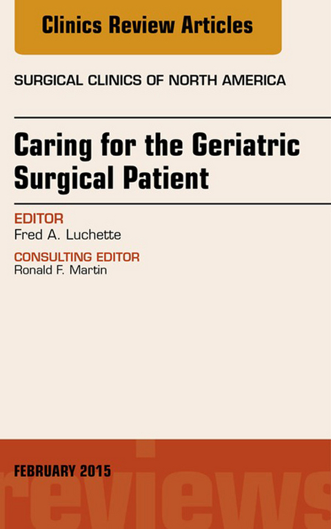 Caring for the Geriatric Surgical Patient, An Issue of Surgical Clinics -  Fred A. Luchette