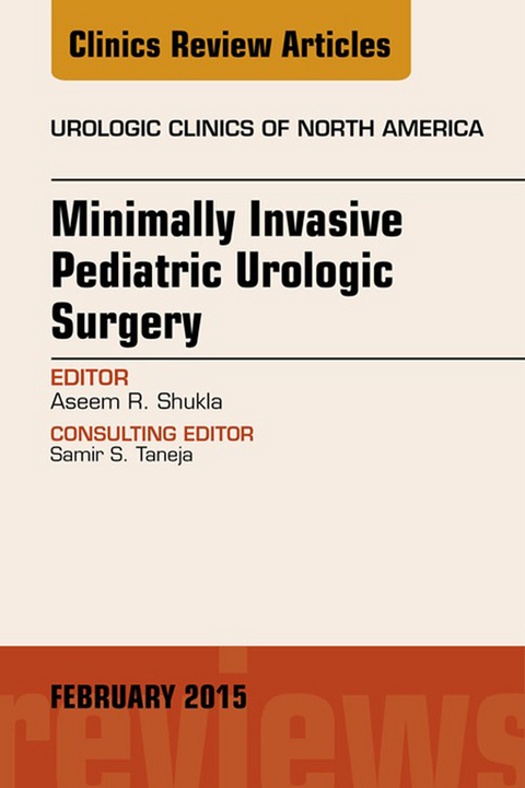 Minimally Invasive Pediatric Urologic Surgery, An Issue of Urologic Clinics -  Aseem R. Shukla