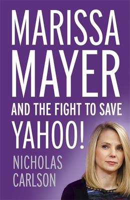 Marissa Mayer and the Fight to Save Yahoo! -  Nicholas Carlson