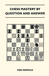 Chess Mastery By Question And Answer -  Fred Reinfeld