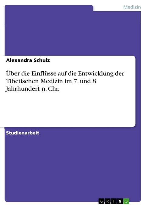 Über die Einflüsse auf die Entwicklung der Tibetischen Medizin im 7. und 8. Jahrhundert n. Chr. - Alexandra Schulz