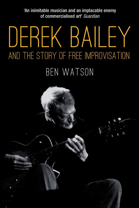 Derek Bailey and the Story of Free Improvisation -  Ben Watson