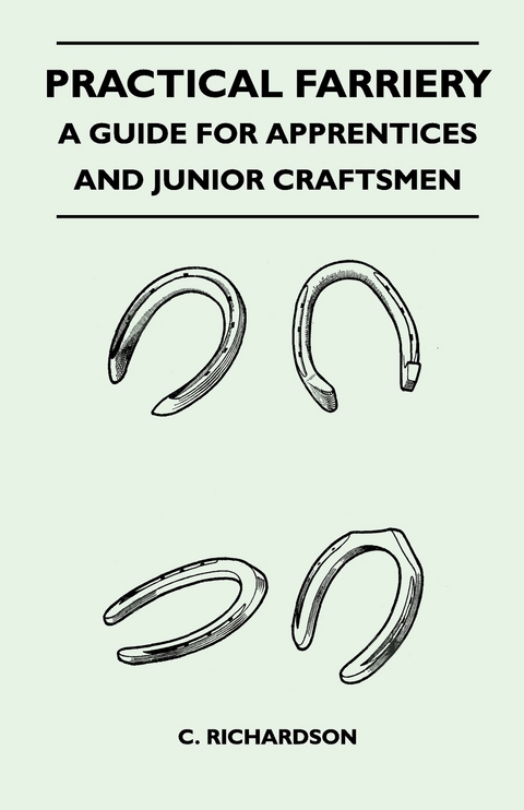 Practical Farriery - A Guide for Apprentices and Junior Craftsmen - C. Richardson