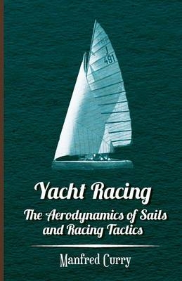 Yacht Racing - The Aerodynamics of Sails and Racing Tactics -  Manfred Curry