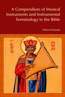 Compendium of Musical Instruments and Instrumental Terminology in the Bible -  Yelena Kolyada