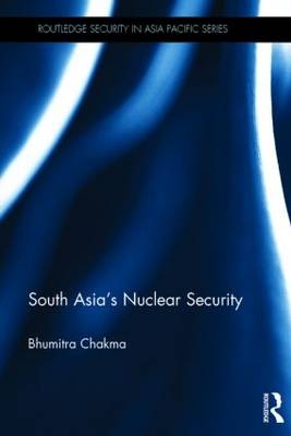 South Asia''s Nuclear Security -  Bhumitra Chakma