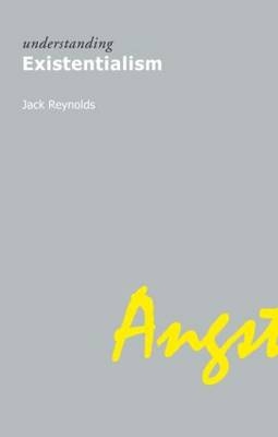 Understanding Existentialism -  . Jack Reynolds