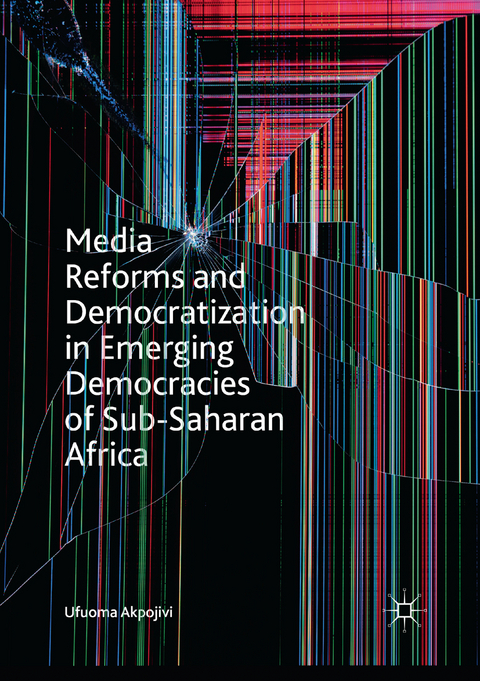 Media Reforms and Democratization in Emerging Democracies of Sub-Saharan Africa - Ufuoma Akpojivi