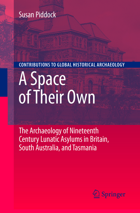 A Space of Their Own: The Archaeology of Nineteenth Century Lunatic Asylums in Britain, South Australia and Tasmania - Susan Piddock