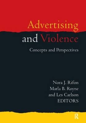 Advertising and Violence -  Les Carlson,  Nora J. Rifon,  Marla Royne