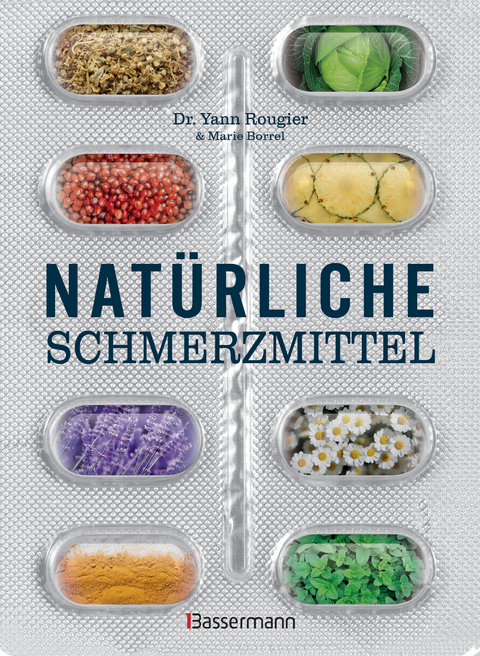 Natürliche Schmerzmittel. Umfassende Hilfe. Von Arthritis bis Zahnschmerzen - Yann Rougier, Marie Borrel