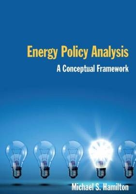 Energy Policy Analysis: A Conceptual Framework -  Michael S Hamilton
