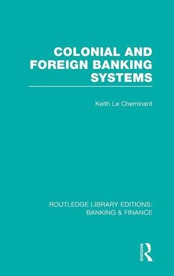 Colonial and Foreign Banking Systems (RLE Banking & Finance) -  Keith Le Cheminant