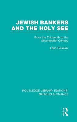 Jewish Bankers and the Holy See (RLE: Banking & Finance) -  Leon Poliakov