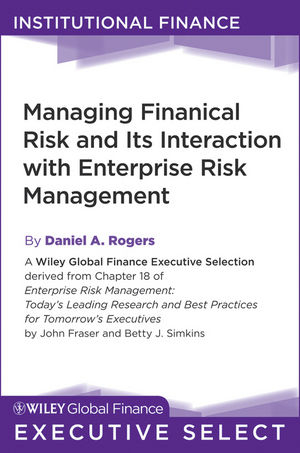 Managing Financial Risk and Its Interaction with Enterprise Risk Management -  Daniel A. Rogers