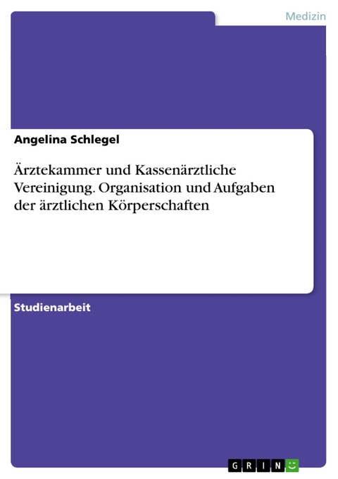 Ärztekammer und Kassenärztliche Vereinigung. Organisation und Aufgaben der ärztlichen Körperschaften - Angelina Schlegel