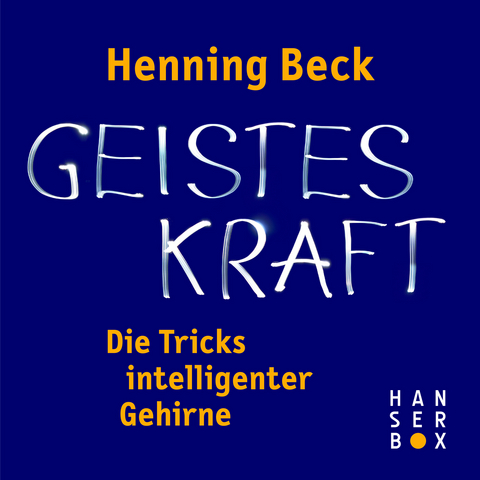 Geisteskraft – die Tricks intelligenter Gehirne - Henning Beck